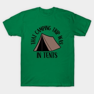 That Camping Trip Was In Tents T-Shirt